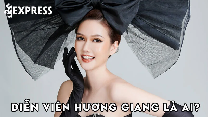 dien-vien-huong-giang-la-ai-35express