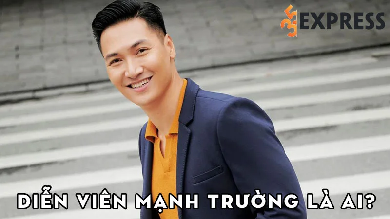 dien-vien-manh-truong-la-ai-35express