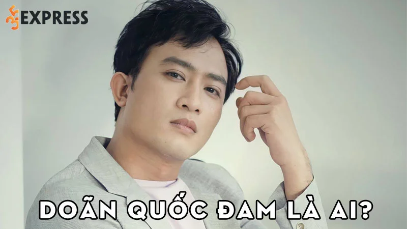 doan-quoc-dam-la-ai-35express