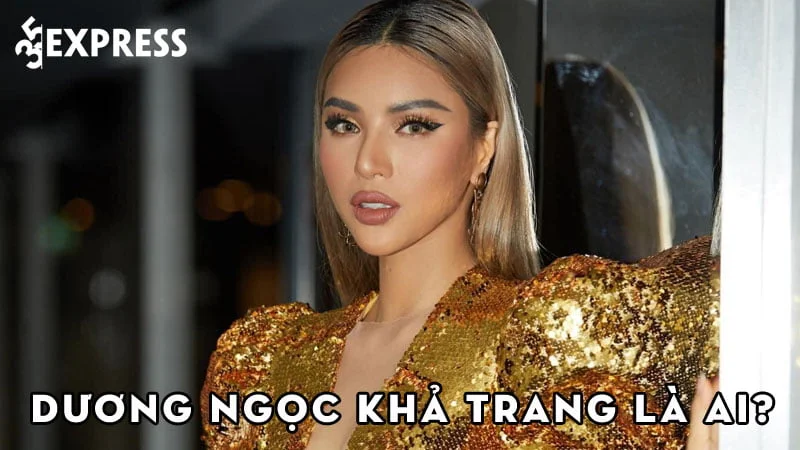 duong-ngoc-kha-trang-la-ai-35express