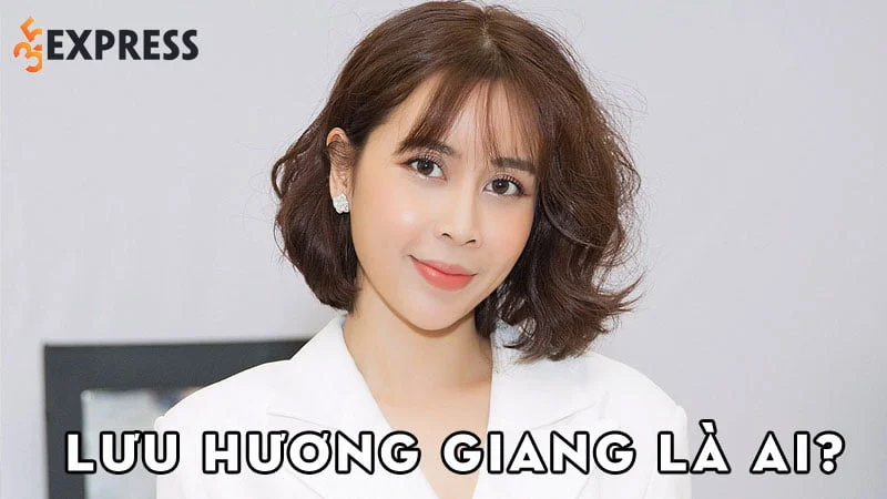 luu-huong-giang-la-ai-35express