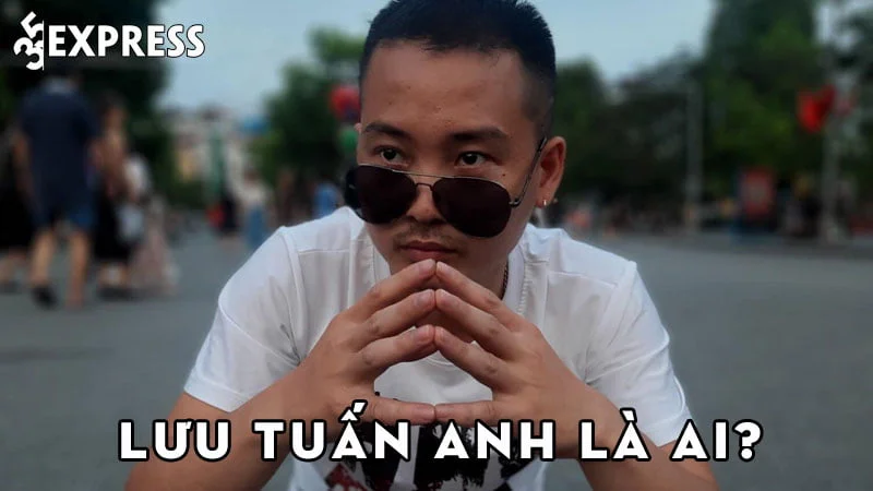 luu-tuan-anh-la-ai-35express