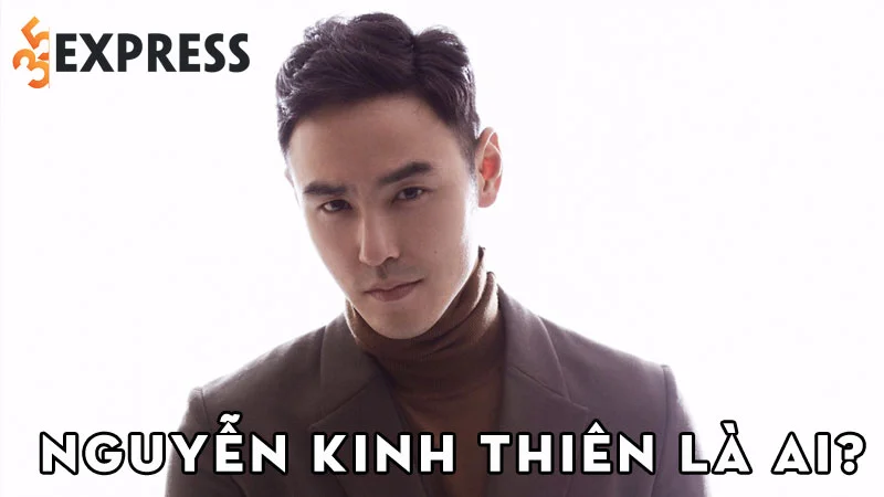 nguyen-kinh-thien-la-ai-35express