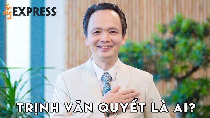 trinh-van-quyet-la-ai-35express