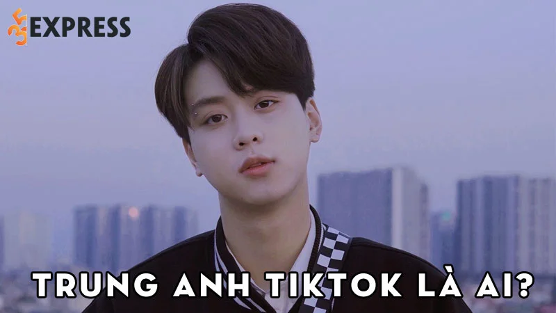 trung-anh-tiktok-la-ai-35express