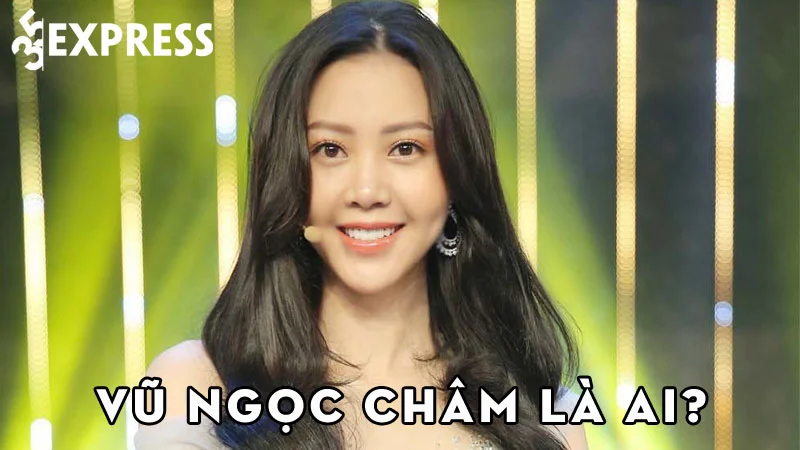 vu-ngoc-cham-la-ai-35express