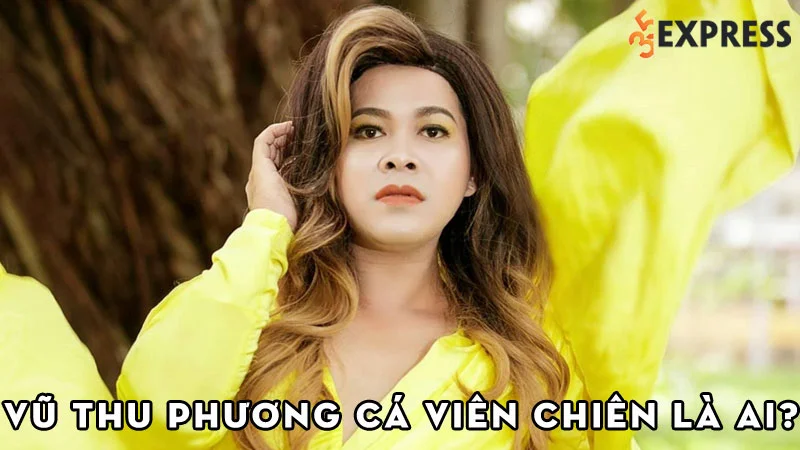 vu-thu-phuong-ca-vien-chien-la-ai-35express