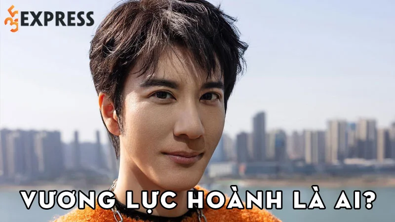 vuong-luc-hoanh-la-ai-35express