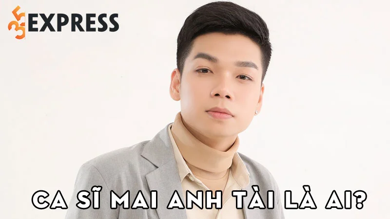 ca-si-mai-anh-tai-la-ai-35express