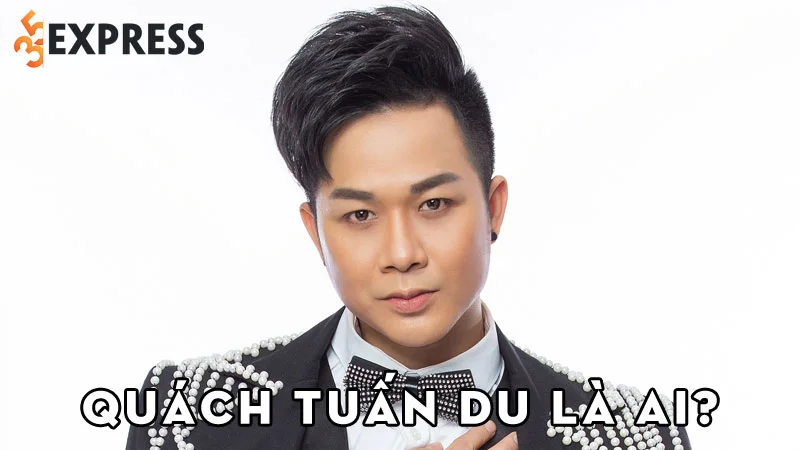 ca-si-quach-tuan-du-la-ai-35express