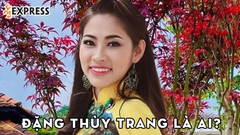dang-thuy-trang-la-ai-35express