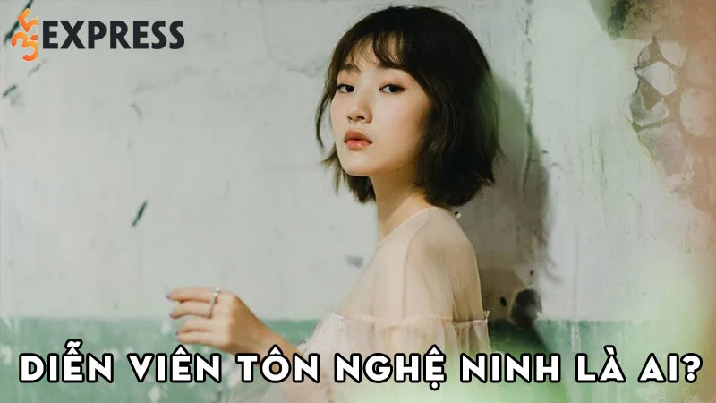 dien-vien-ton-nghe-ninh-la-ai-35express