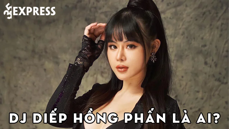 dj-diep-hong-phan-la-ai-35express