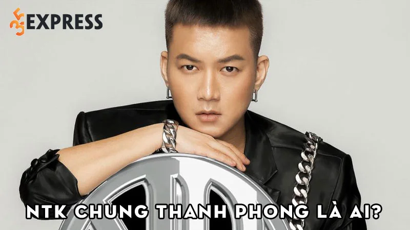 ntk-chung-thanh-phong-la-ai-35express
