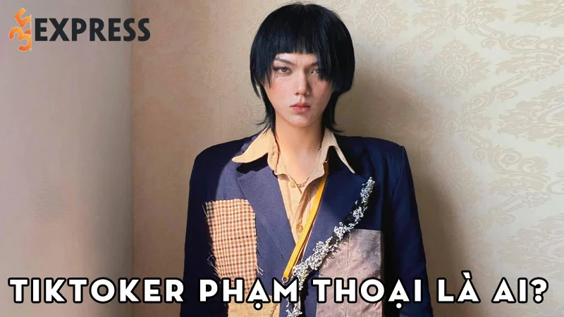 tiktoker-pham-thoai-la-ai-35express