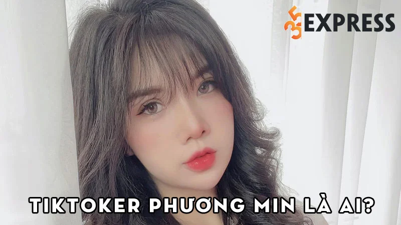 tiktoker-phuong-min-la-ai-35express