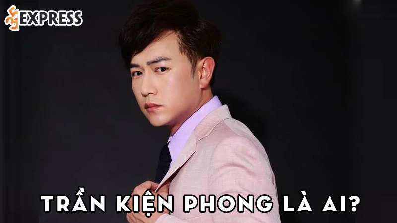 tran-kien-phong-la-ai-35express