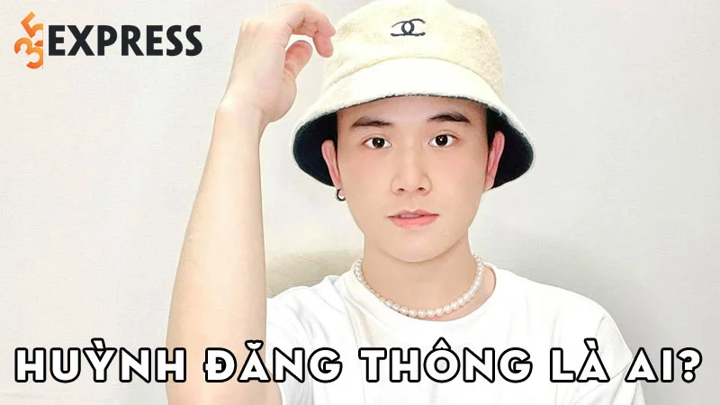 vlogger-huynh-dang-thong-la-ai-35express
