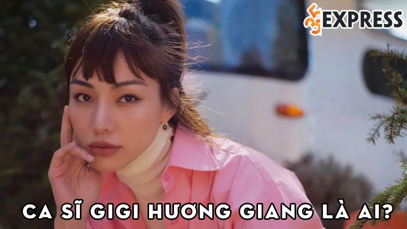 ca-si-gigi-huong-giang-la-ai-35express