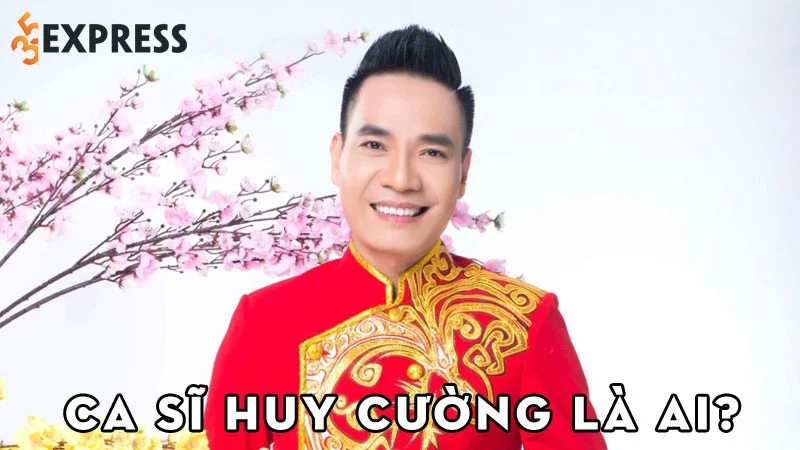 ca-si-huy-cuong-la-ai-35express
