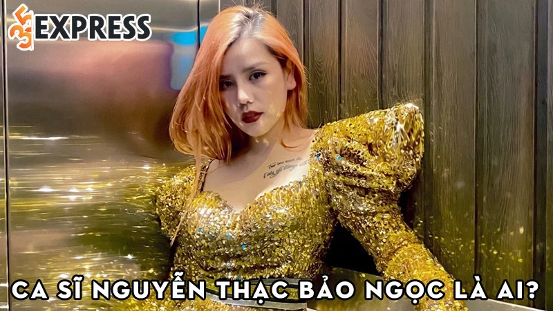 ca-si-nguyen-thac-bao-ngoc-la-ai-35express