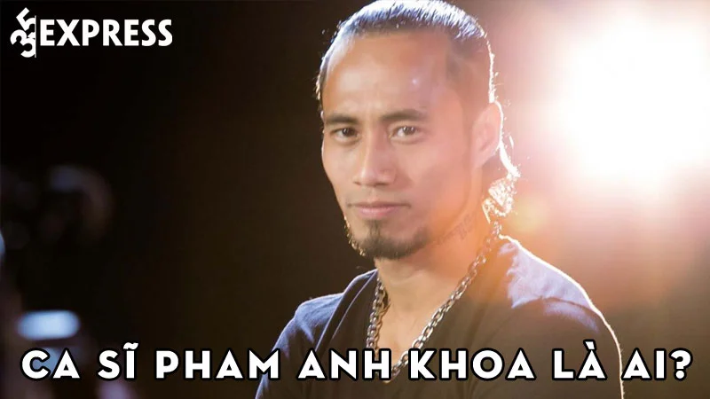 ca-si-pham-anh-khoa-la-ai-35express