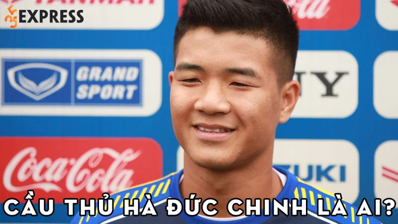 cau-thu-ha-duc-chinh-la-ai-35express
