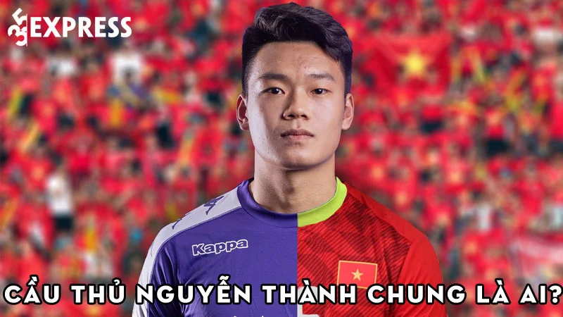 cau-thu-nguyen-thanh-chung-la-ai-35express