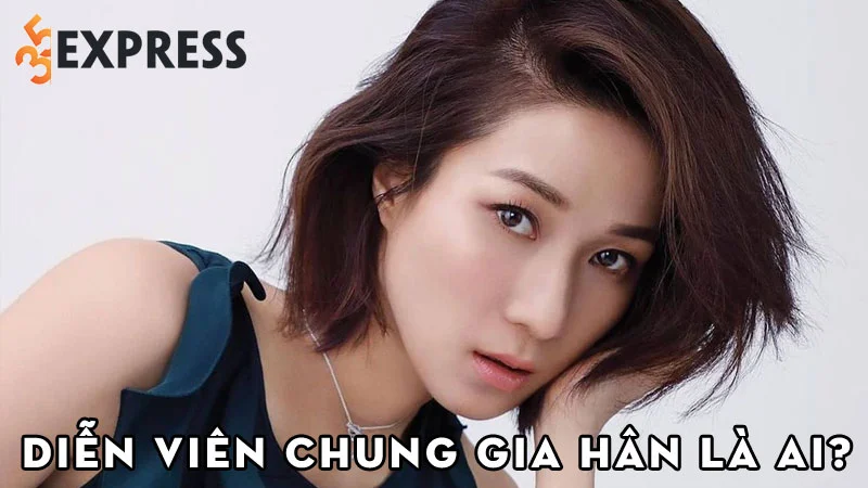 dien-vien-chung-gia-han-la-ai-35express