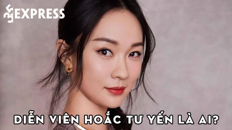 dien-vien-hoac-tu-yen-la-ai-35express