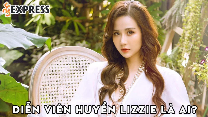 dien-vien-huyen-lizzie-la-ai-35express