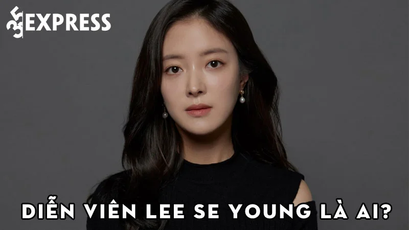 dien-vien-lee-se-young-la-ai-35express
