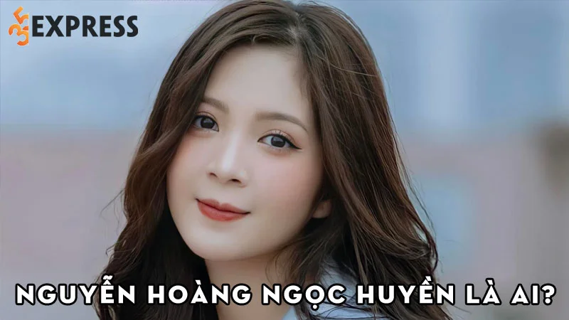 dien-vien-nguyen-hoang-ngoc-huyen-la-ai-35express