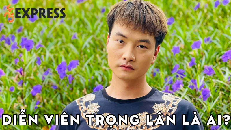dien-vien-trong-lan-la-ai-35express
