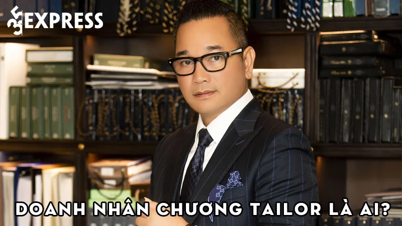 doanh-nhan-chuong-tailor-la-ai-35express