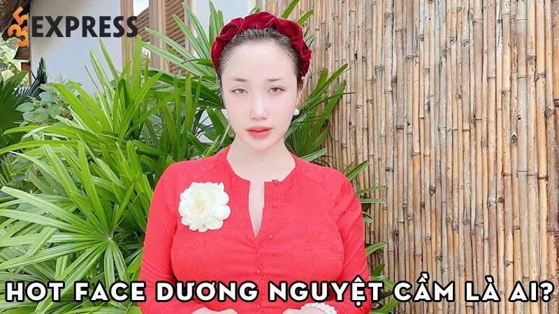 hot-face-duong-nguyet-cam-la-ai-35express