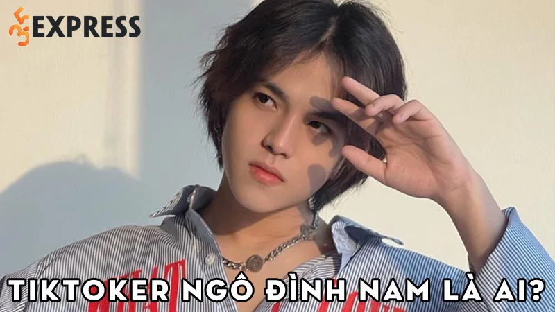 tiktoker-ngo-dinh-nam-la-ai-35express