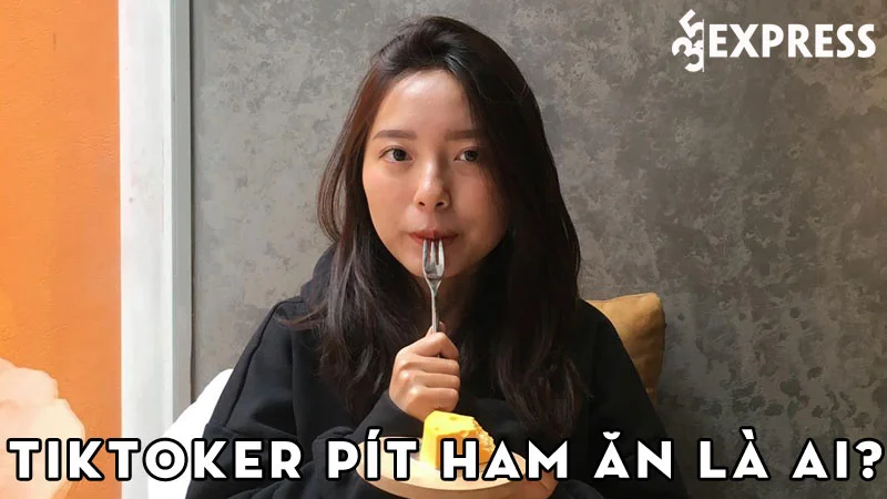 tiktoker-pit-ham-an-la-ai-35express