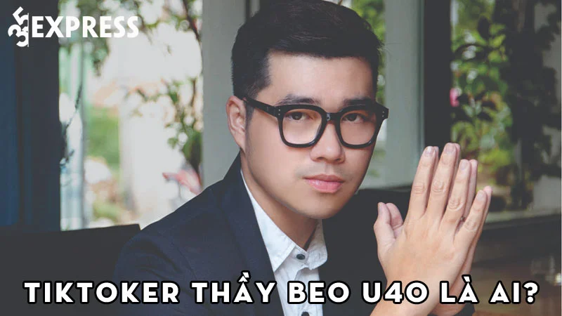 tiktoker-thay-beo-u40-la-ai-1-35express