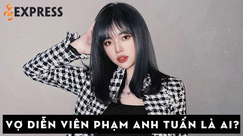 vo-cua-dien-vien-pham-anh-tuan-la-ai-35express