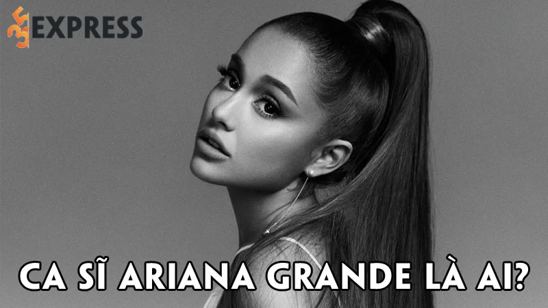 ca-si-ariana-grande-la-ai-35express
