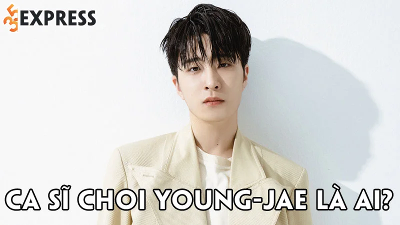 ca-si-choi-young-jae-la-ai-35express