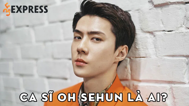 ca-si-oh-sehun-la-ai-35express