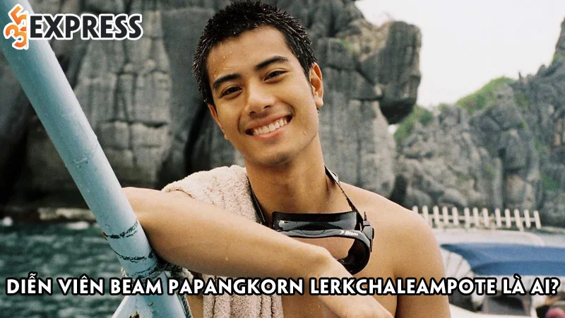 dien-vien-beam-papangkorn-lerkchaleampote-la-ai-35express