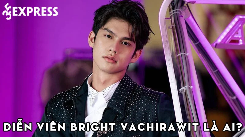 dien-vien-bright-vachirawit-la-ai-35express
