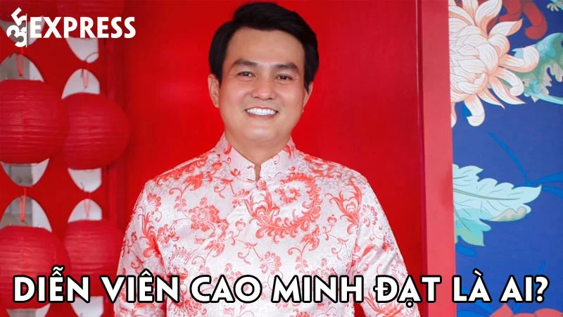 dien-vien-cao-minh-dat-la-ai-35express