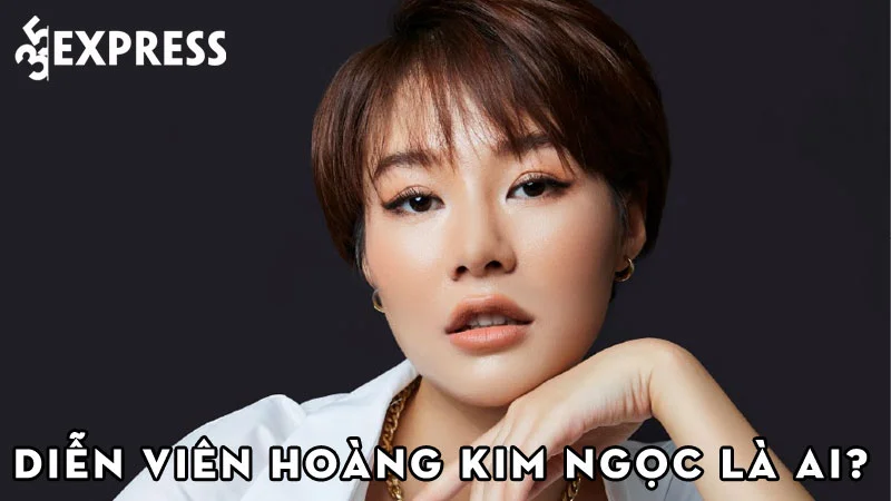 dien-vien-hoang-kim-ngoc-la-ai-35express