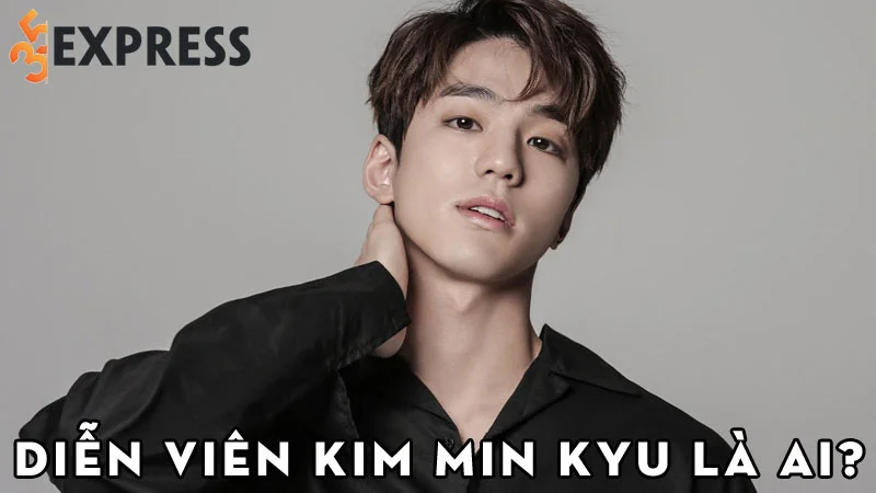 dien-vien-kim-min-kyu-la-ai-35express