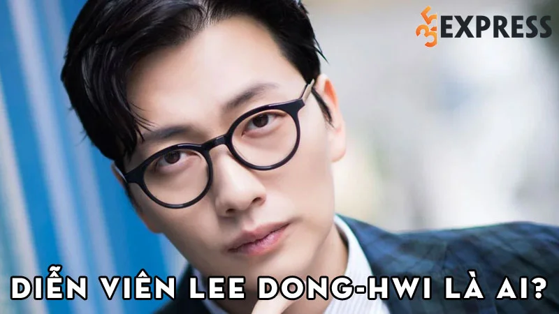 dien-vien-lee-dong-hwi-la-ai-35express