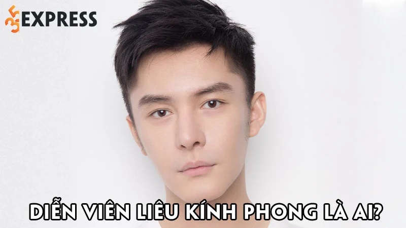 dien-vien-lieu-kinh-phong-la-ai-35express